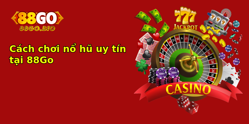 Cách chơi nổ hũ uy tín tại 88Go