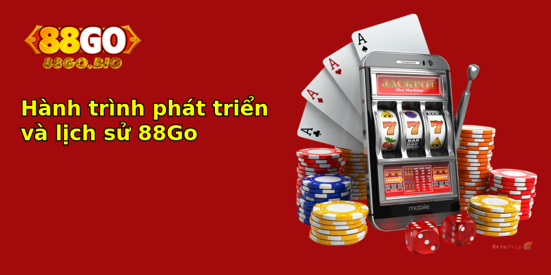 Hành trình phát triển và lịch sử 88Go Hành trình phát triển và lịch sử 88Go