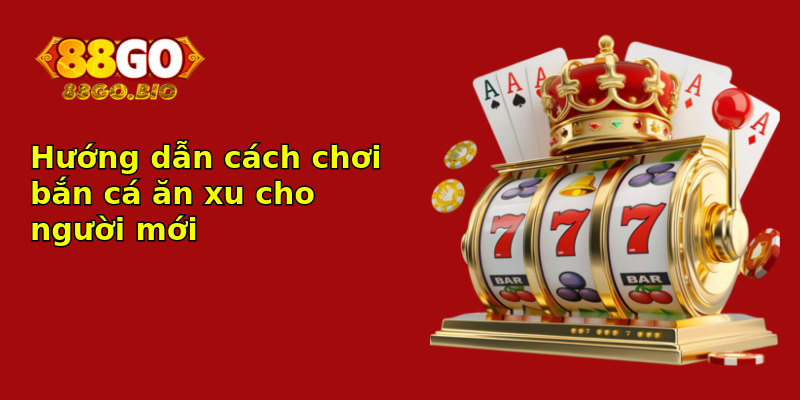 Hướng dẫn cách chơi bắn cá ăn xu cho người mới