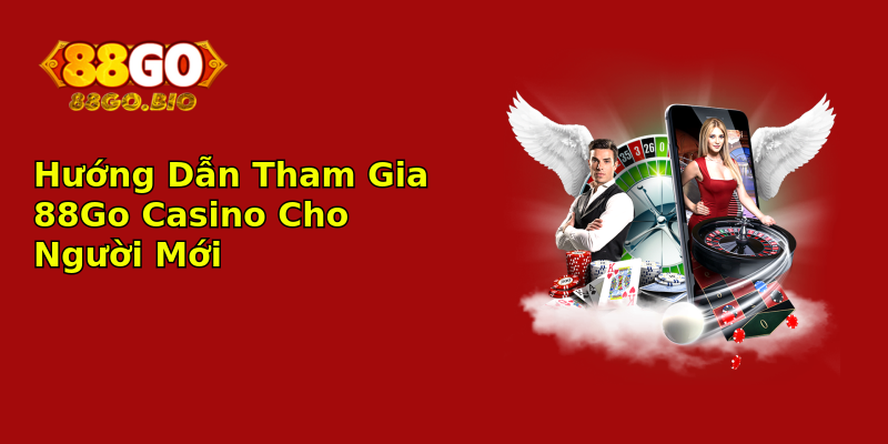 Hướng Dẫn Tham Gia 88Go Casino Cho Người Mới