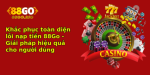 Khac Phuc Toan Dien Loi Nap Tien 88Go Giai Phap Hieu Qua Cho Nguoi Dung