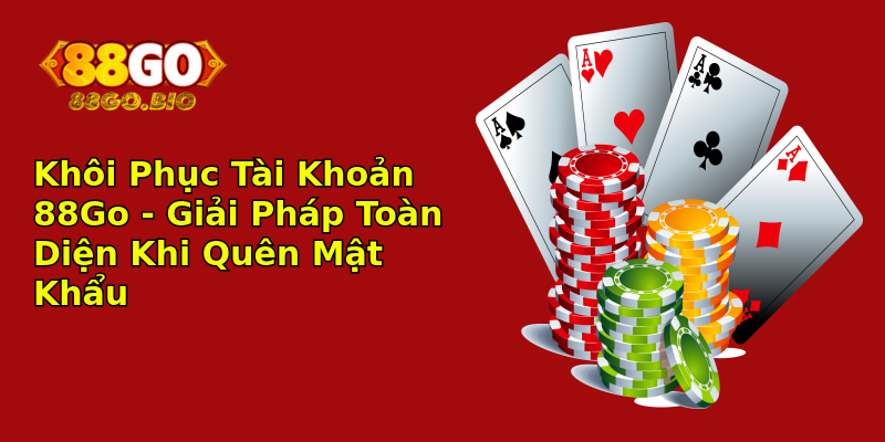 Khôi Phục Tài Khoản 88Go - Giải Pháp Toàn Diện Khi Quên Mật Khẩu