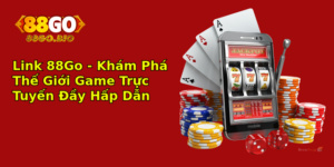 Link 88Go Kham Pha The Gioi Game Truc Tuyen Ay Hap Dan