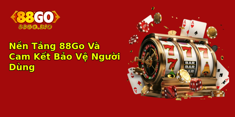 Nền Tảng 88Go Và Cam Kết Bảo Vệ Người Dùng Nền Tảng 88Go Và Cam Kết Bảo Vệ Người Dùng