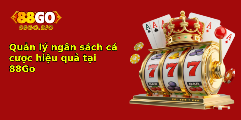 Quản lý ngân sách cá cược hiệu quả tại 88Go