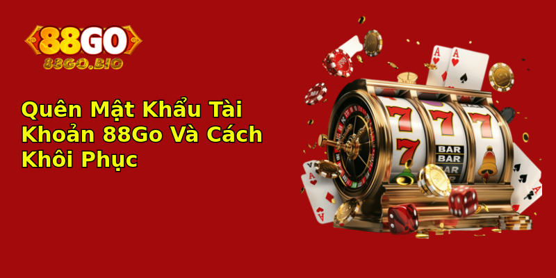 Quên Mật Khẩu Tài Khoản 88Go Và Cách Khôi Phục