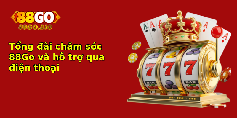 Tổng đài chăm sóc 88Go và hỗ trợ qua điện thoại