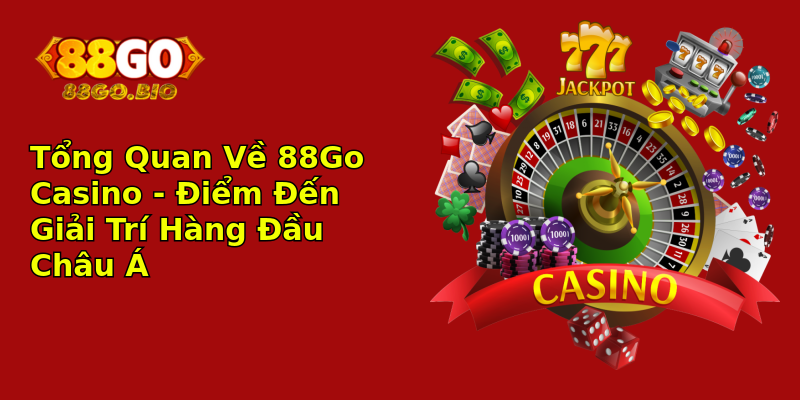 Tổng Quan Về 88Go Casino - Điểm Đến Giải Trí Hàng Đầu Châu Á