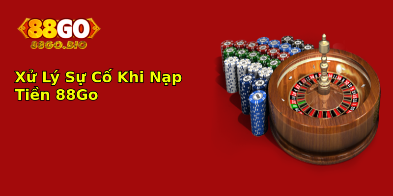 Xử Lý Sự Cố Khi Nạp Tiền 88Go